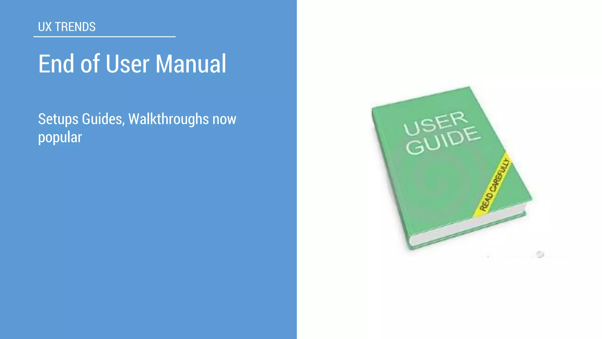 Setups Guides, Walkthroughs now popular 
UX TRENDS 
End of User Manual  
