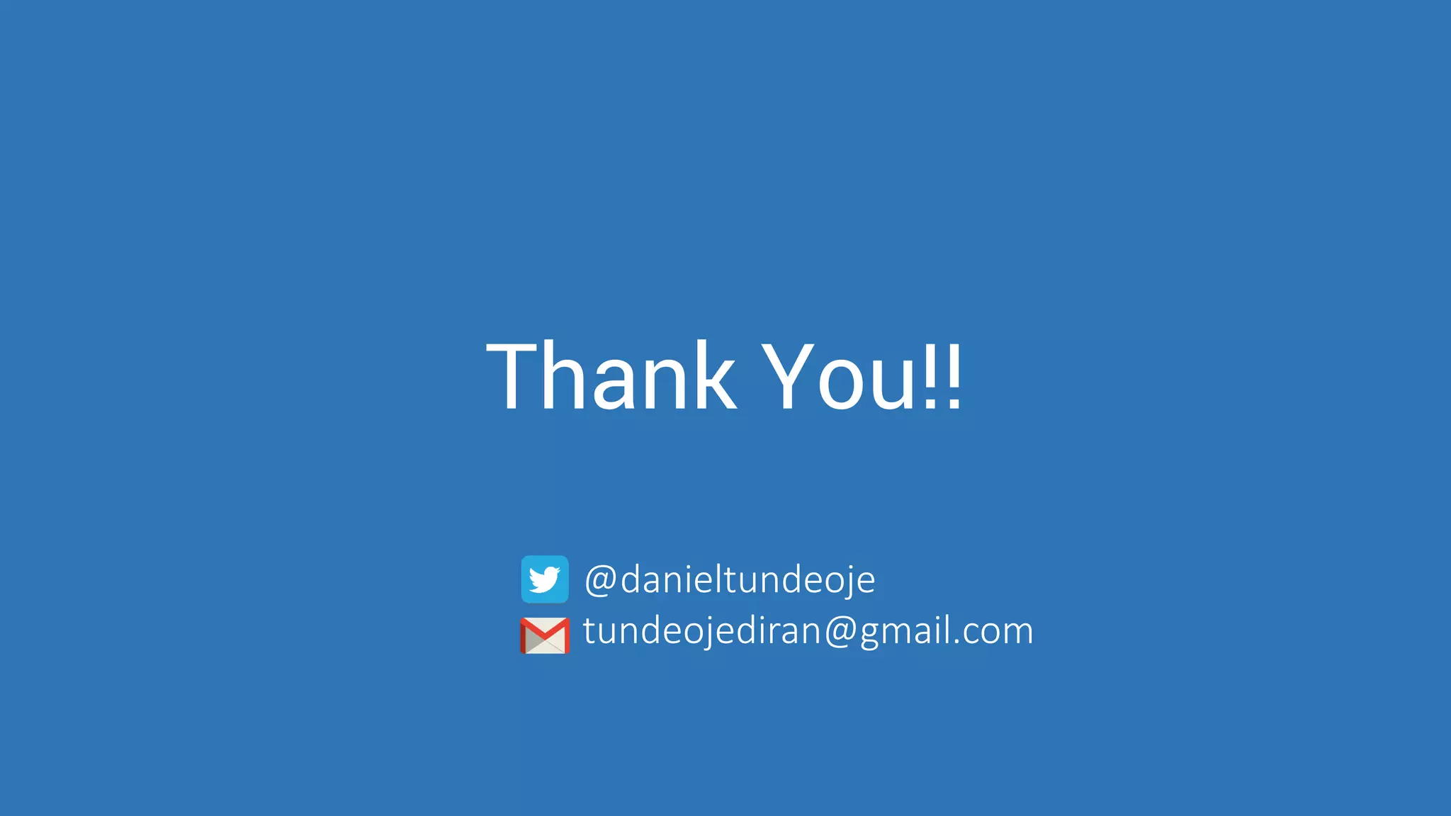 Thank You!! 
@danieltundeoje 
tundeojediran@gmail.com 