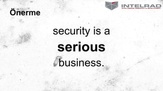 Önerme
security is a
serious
business.
 
