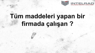 Tüm maddeleri yapan bir
firmada çalışan ?
 