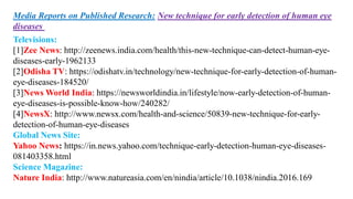 Media Reports on Published Research: New technique for early detection of human eye
diseases
Televisions:
[1]Zee News: htt...