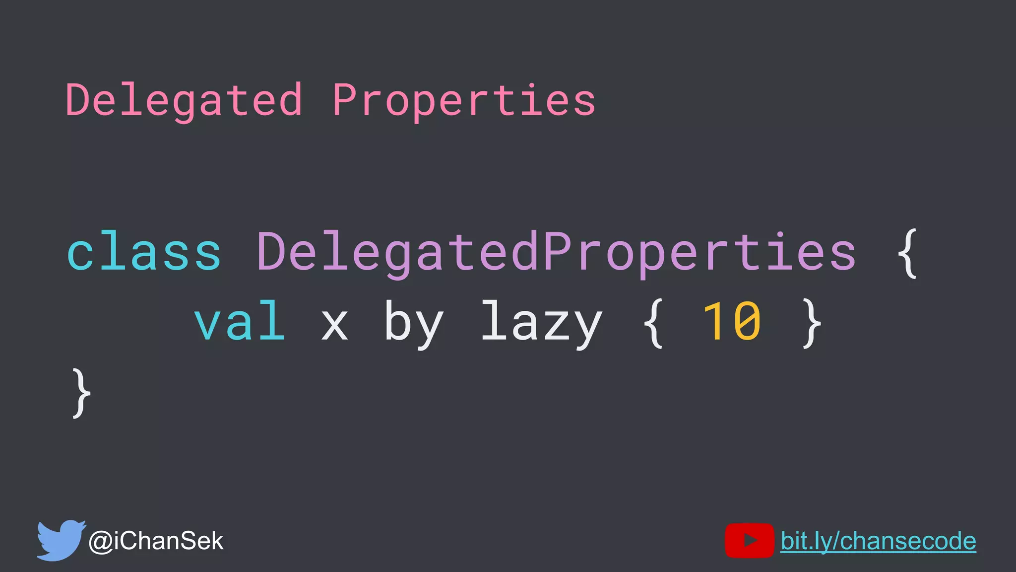 Delegated Properties
class DelegatedProperties {
val x by lazy { 10 }
}
@iChanSek bit.ly/chansecode
 