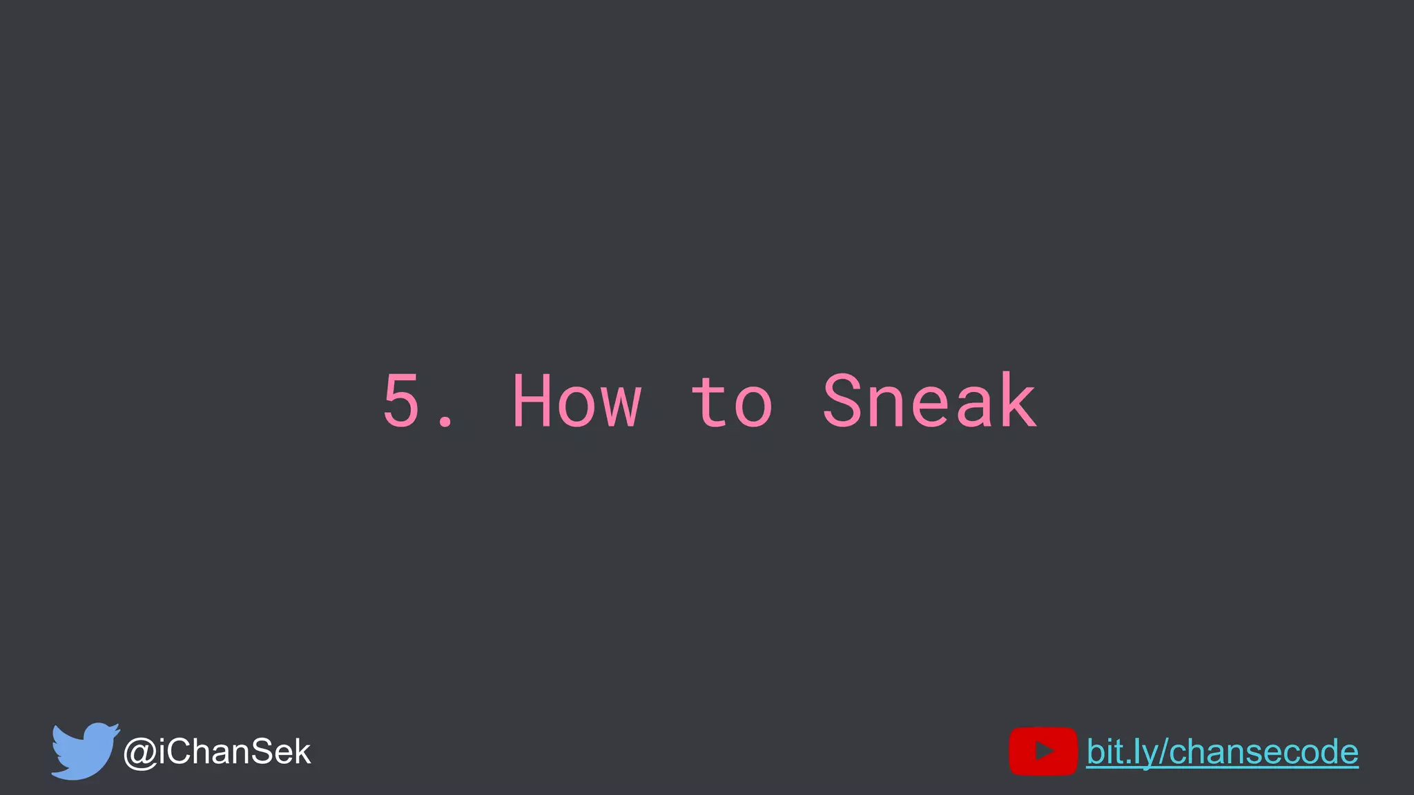 5. How to Sneak
@iChanSek bit.ly/chansecode
 