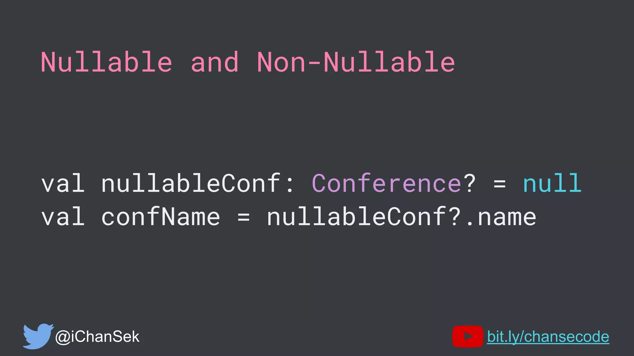 Nullable and Non-Nullable
val nullableConf: Conference? = null
val confName = nullableConf?.name
@iChanSek bit.ly/chansecode
 