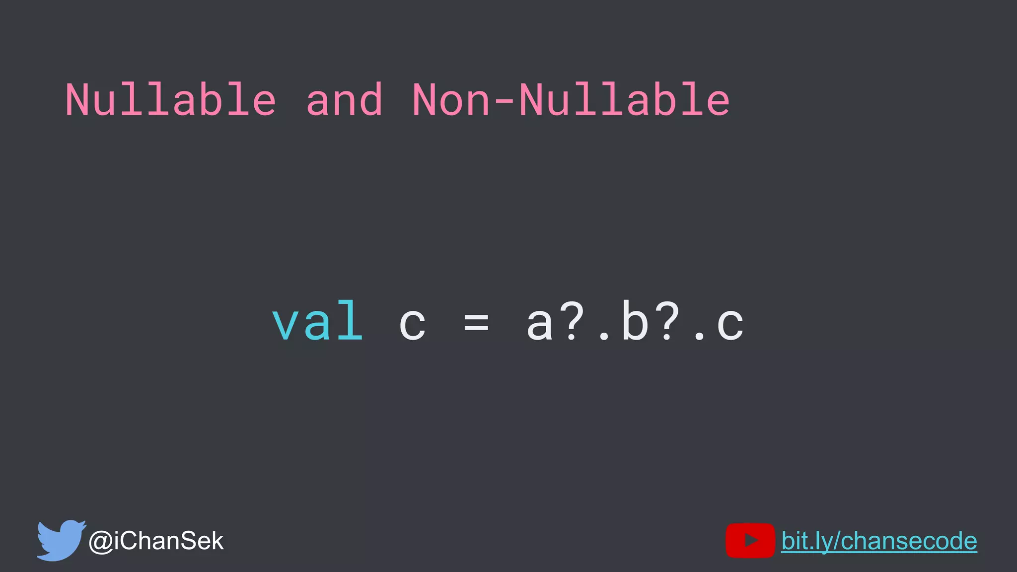 Nullable and Non-Nullable
val c = a?.b?.c
@iChanSek bit.ly/chansecode
 