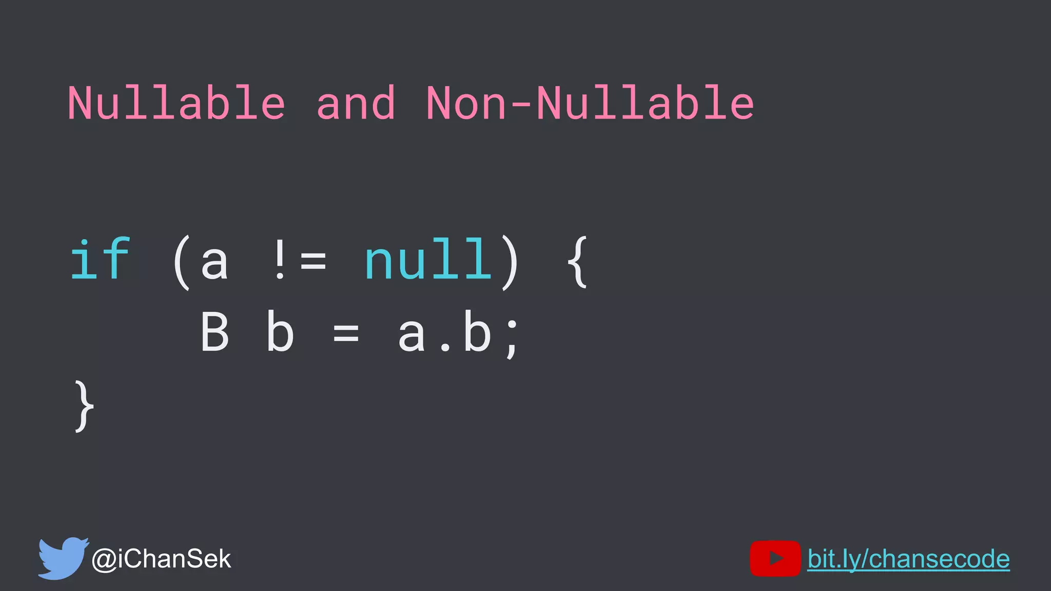 Nullable and Non-Nullable
if (a != null) {
B b = a.b;
}
@iChanSek bit.ly/chansecode
 