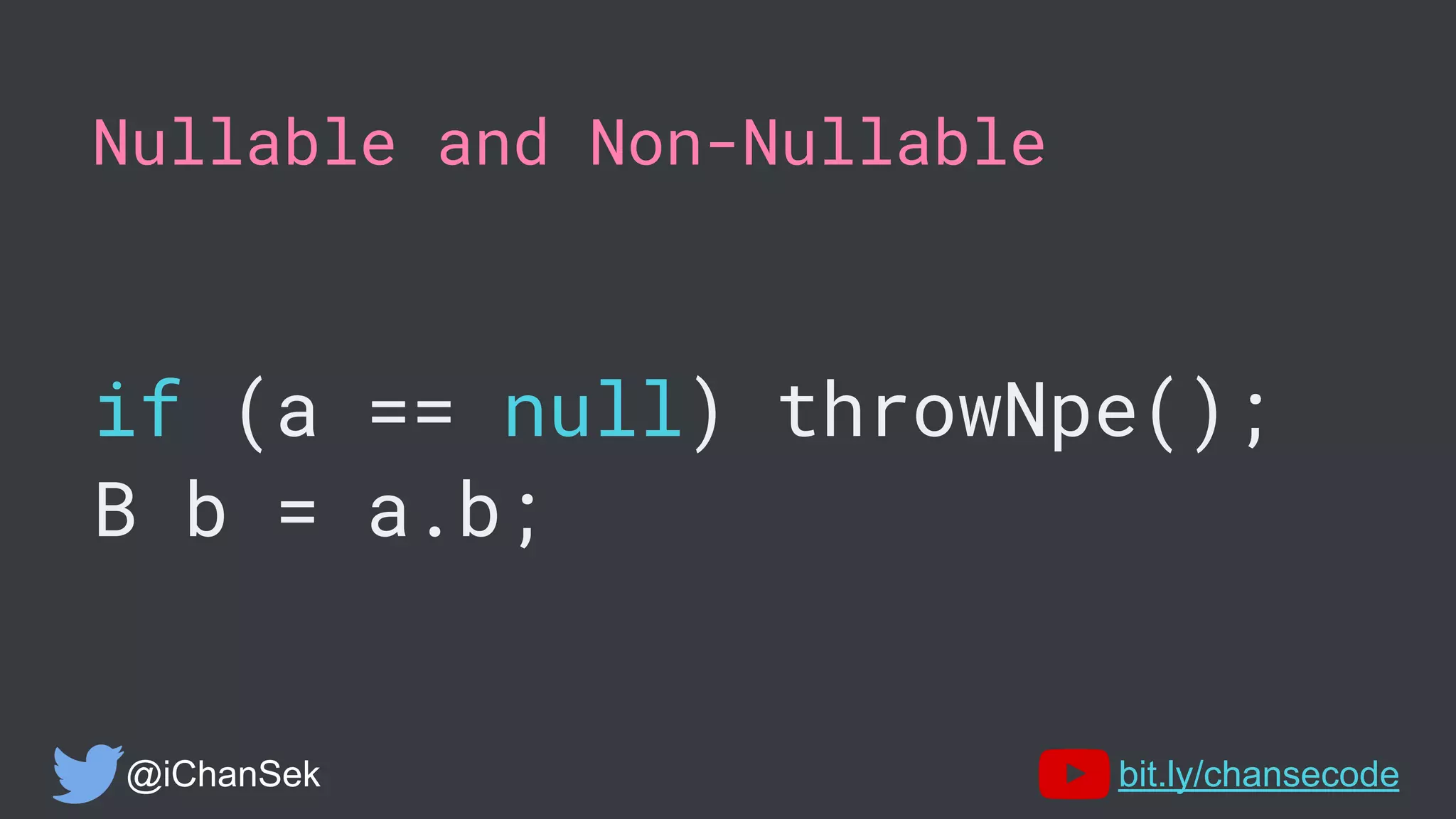 Nullable and Non-Nullable
if (a == null) throwNpe();
B b = a.b;
@iChanSek bit.ly/chansecode
 