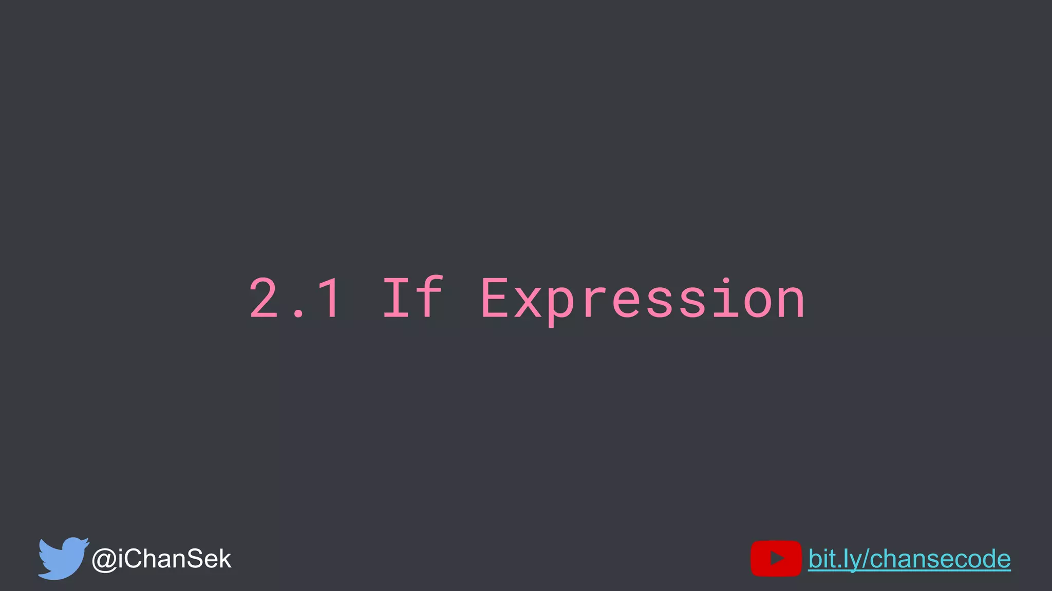 2.1 If Expression
@iChanSek bit.ly/chansecode
 