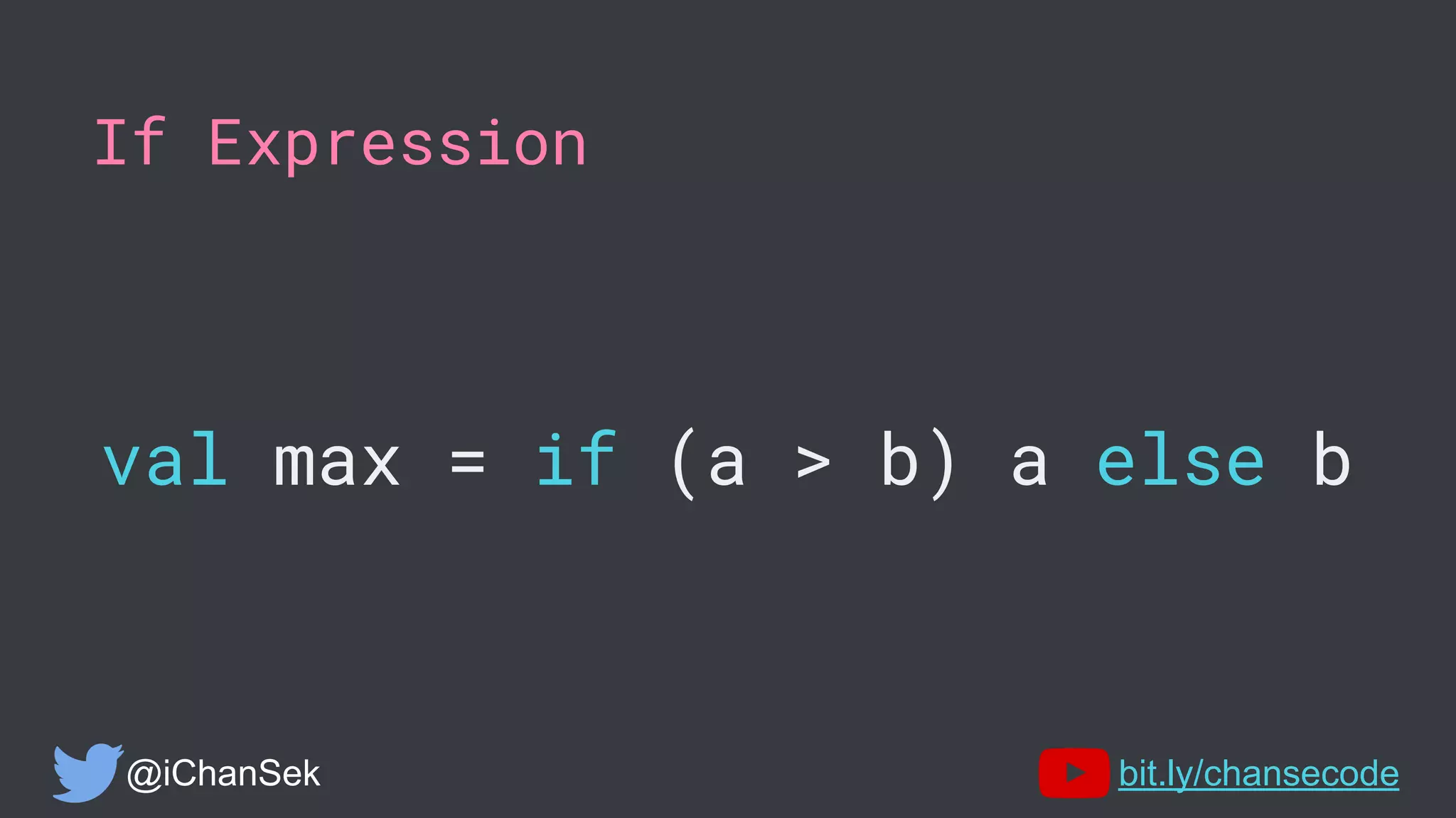 If Expression
val max = if (a > b) a else b
@iChanSek bit.ly/chansecode
 