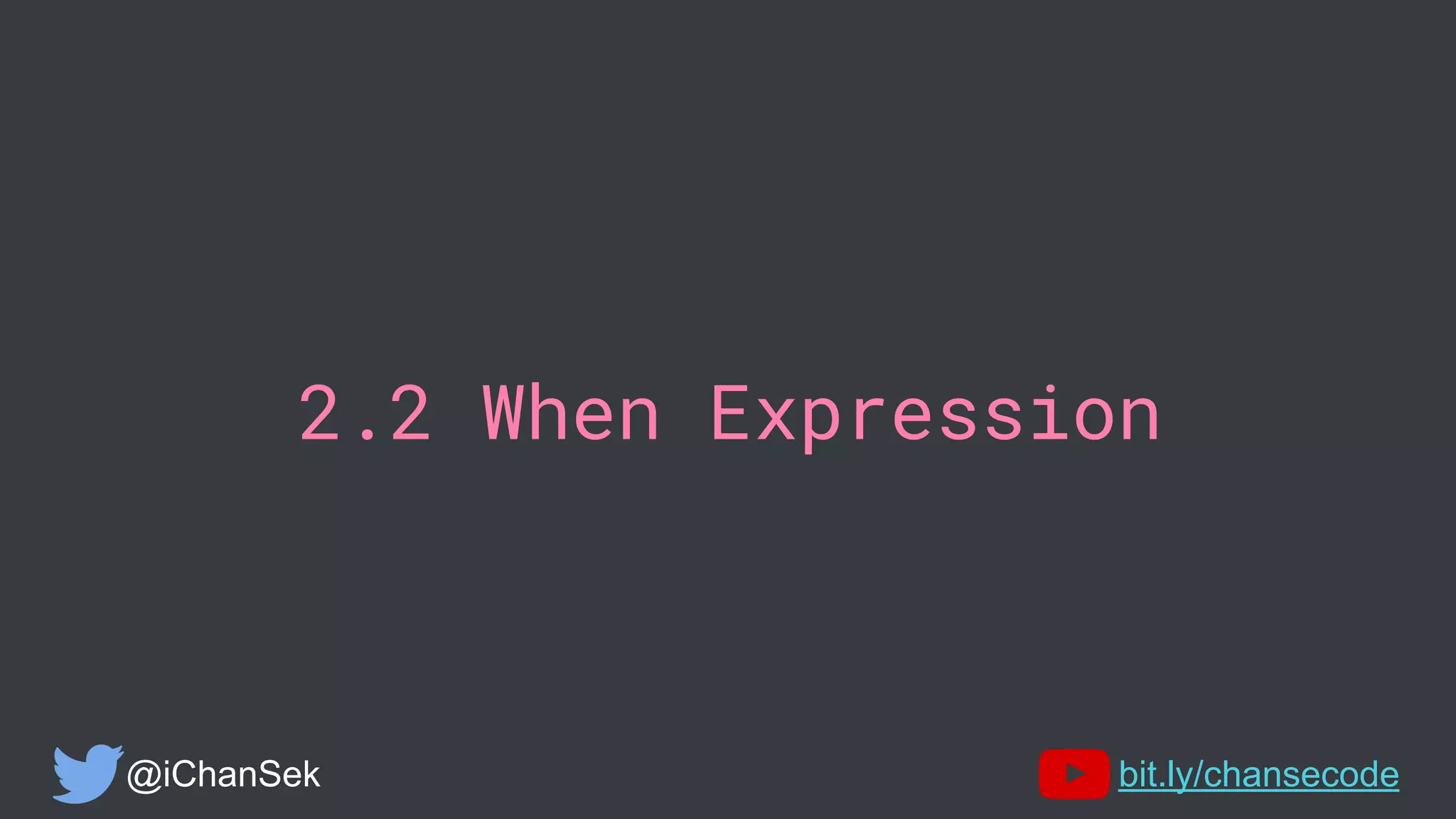 2.2 When Expression
@iChanSek bit.ly/chansecode
 