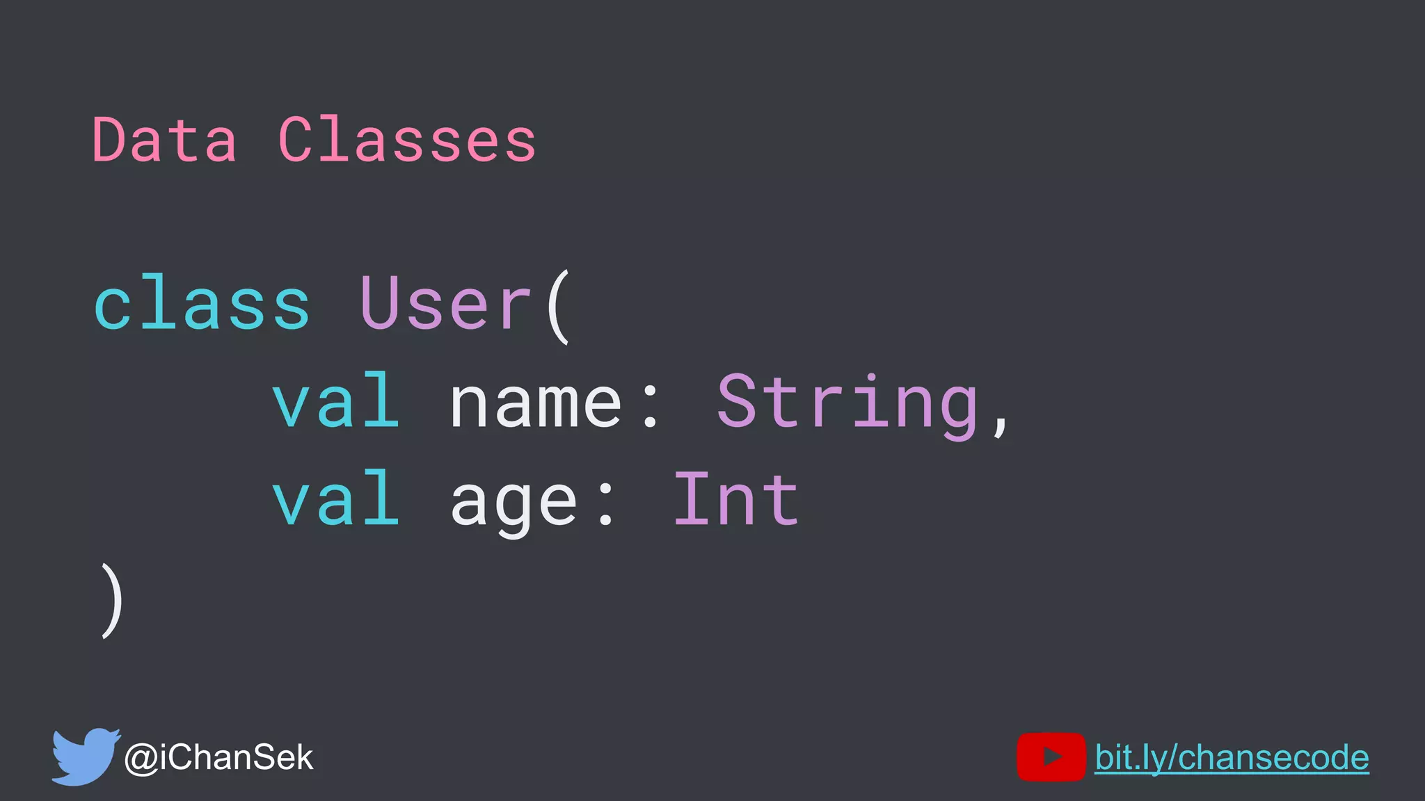 Data Classes
class User(
val name: String,
val age: Int
)
@iChanSek bit.ly/chansecode
 