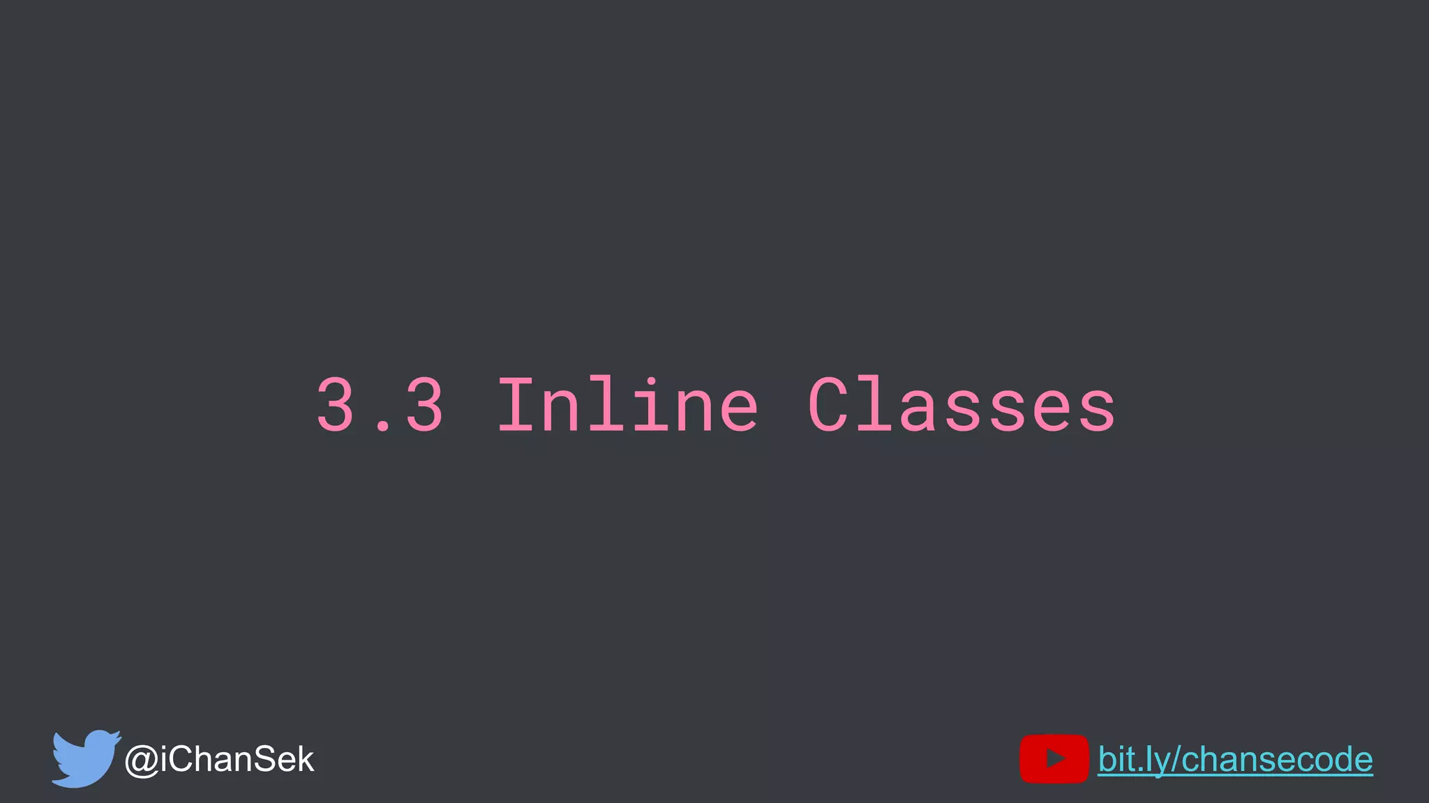 3.3 Inline Classes
@iChanSek bit.ly/chansecode
 