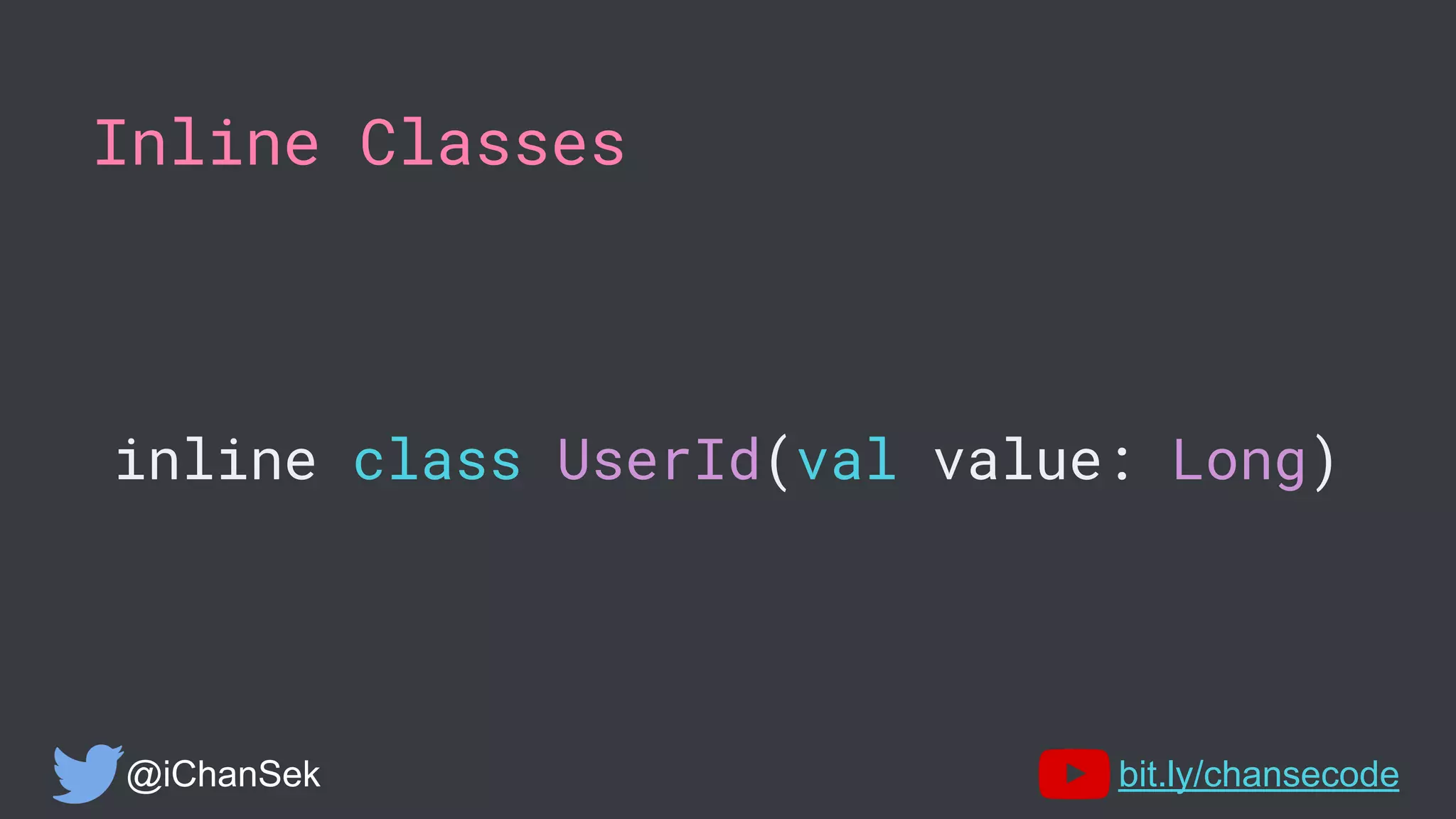 Inline Classes
inline class UserId(val value: Long)
@iChanSek bit.ly/chansecode
 