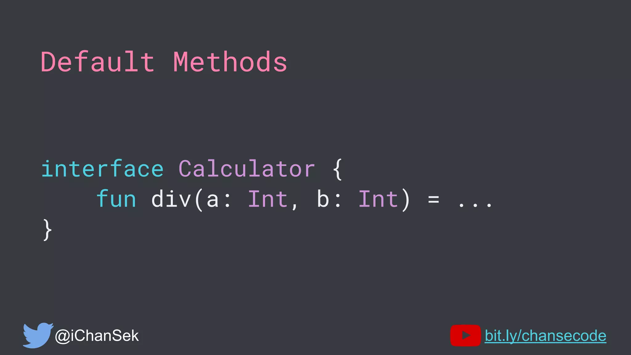 Default Methods
interface Calculator {
fun div(a: Int, b: Int) = ...
}
@iChanSek bit.ly/chansecode
 