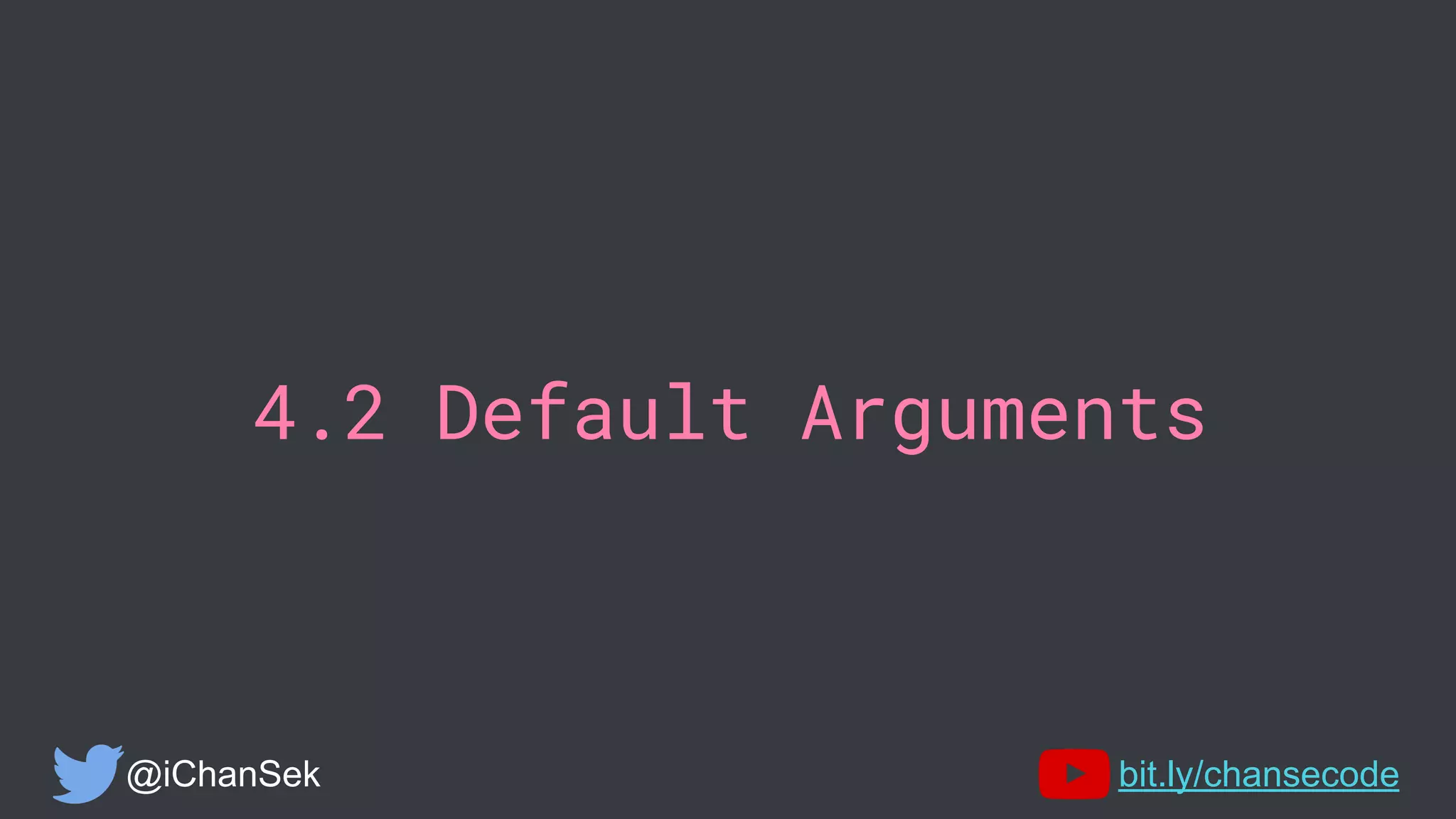 4.2 Default Arguments
@iChanSek bit.ly/chansecode
 