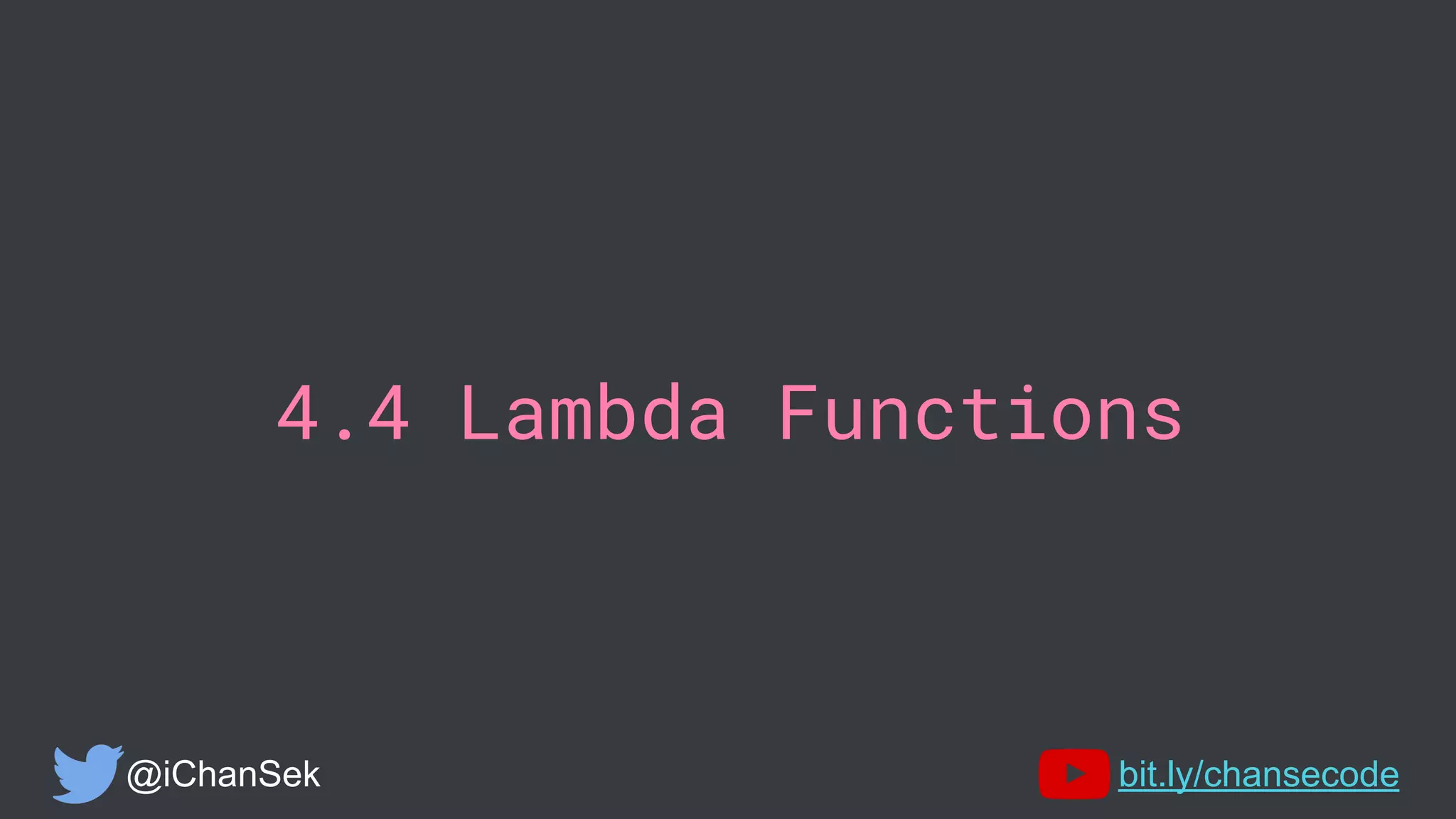 4.4 Lambda Functions
@iChanSek bit.ly/chansecode
 