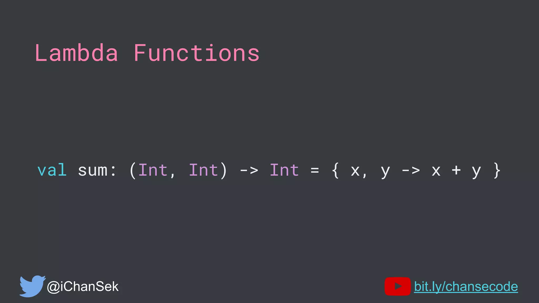 Lambda Functions
val sum: (Int, Int) -> Int = { x, y -> x + y }
@iChanSek bit.ly/chansecode
 