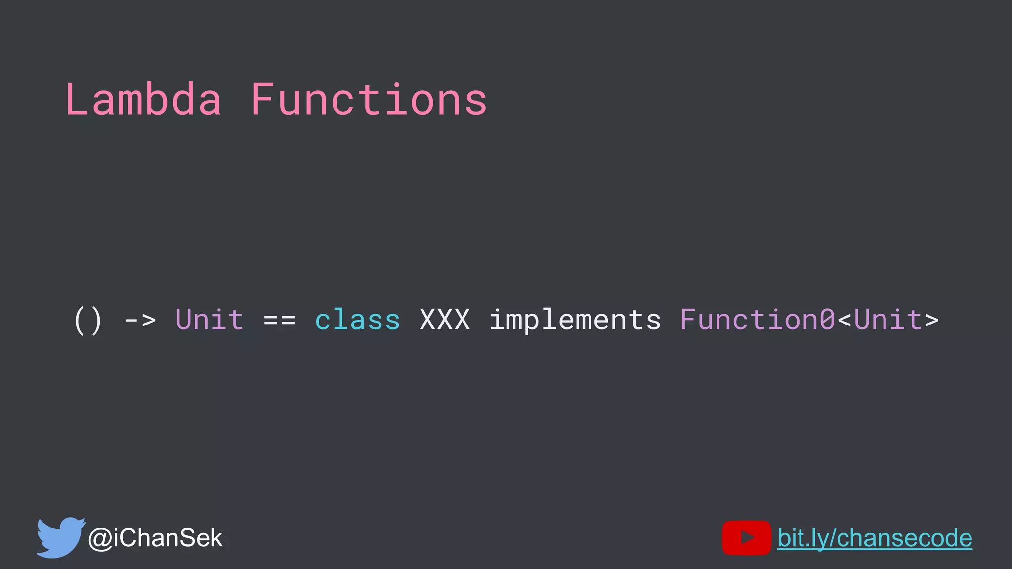 Lambda Functions
() -> Unit == class XXX implements Function0<Unit>
@iChanSek bit.ly/chansecode
 