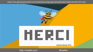 © Restlet 2014 http://restlet.com @restlet
https://raw.githubusercontent.com/boillodmanuel/google-spreadsheets/master/devfest-2014.pdf
 
