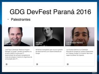 GDGFoz
GDG DevFest Paraná 2016
• Palestrantes
 
