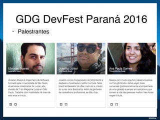 GDGFoz
GDG DevFest Paraná 2016
• Palestrantes
 