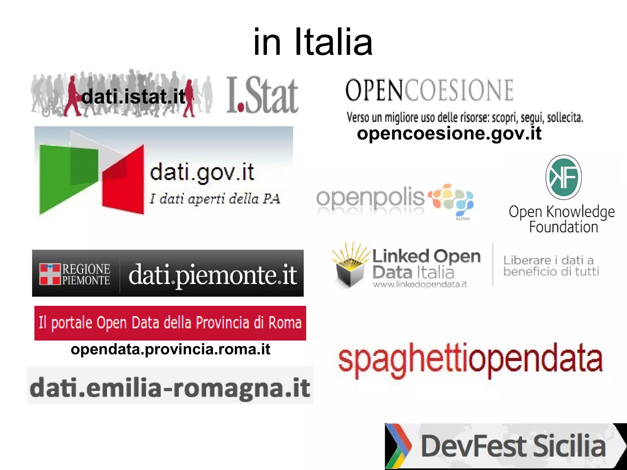 in Italia
 dati.istat.it
                              opencoesione.gov.it




opendata.provincia.roma.it
 
