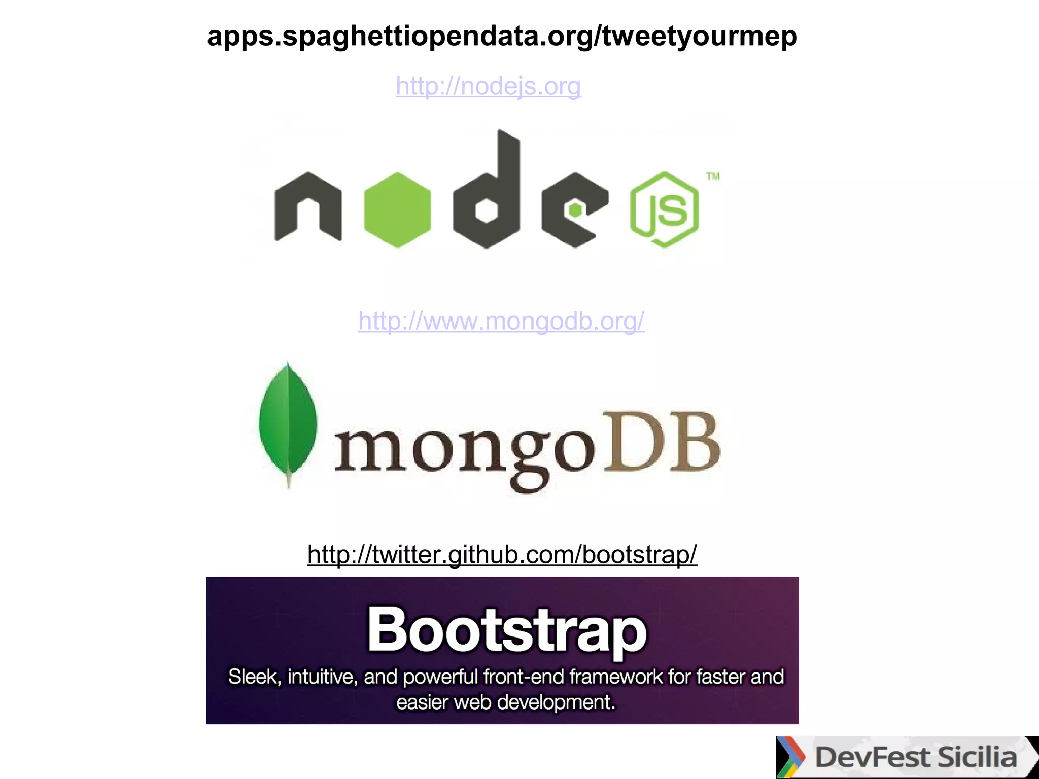 apps.spaghettiopendata.org/tweetyourmep
              http://nodejs.org




          http://www.mongodb.org/




      http://twitter.github.com/bootstrap/
 