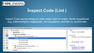 İnspect Code (Lint )
İnspect Code yazmış olduğunuz kodu analiz eden bir araçtır. İleride oluşabilecek
bug, kullanmadığınız değişkenleri, xml dosyalarını, resimleri vs. kontrol eder.
 