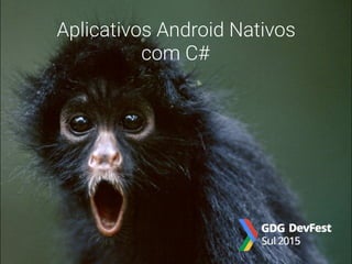 Aplicativos Android Nativos
com C#
 