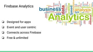 ❏ Designed for apps
❏ Event and user centric
❏ Connects across Firebase
❏ Free & unlimited
Firebase Analytics
 
