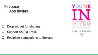 ❏ Drop widget for sharing
❏ Support SMS & Email
❏ Recipient suggestions to the user
Firebase
App Invites
 