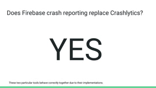 Does Firebase crash reporting replace Crashlytics?
These two particular tools behave correctly together due to their implementations.
YES
 