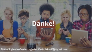 Danke!
Contact: +MatteoBonifazi - @mbonifazi - dekra06[@]gmail.com
 