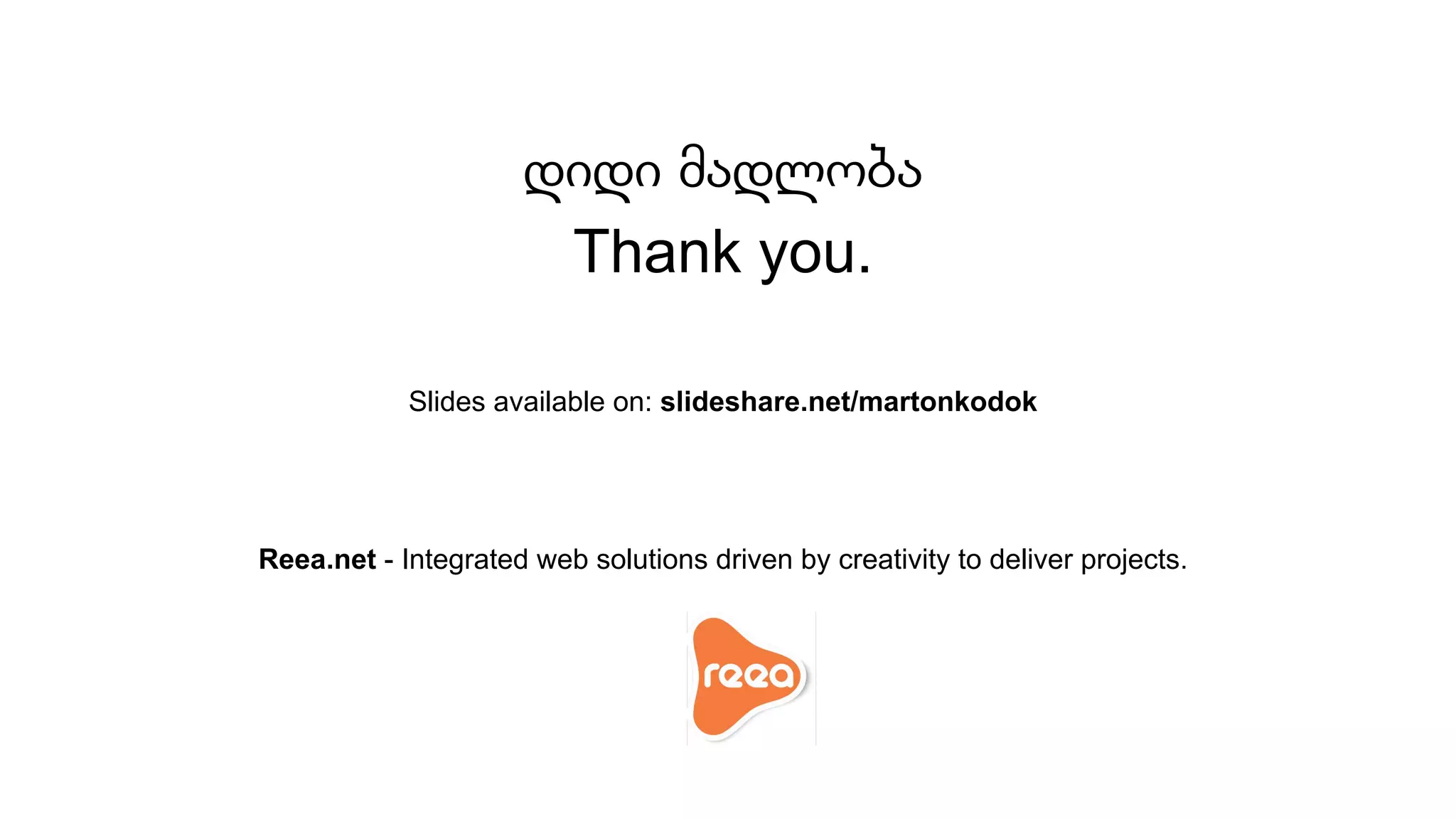 დიდი მადლობა
Thank you.
Slides available on: slideshare.net/martonkodok
Reea.net - Integrated web solutions driven by creativity to deliver projects.
 