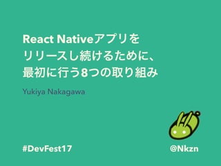 React Native
8
Yukiya Nakagawa
#DevFest17 @Nkzn
 