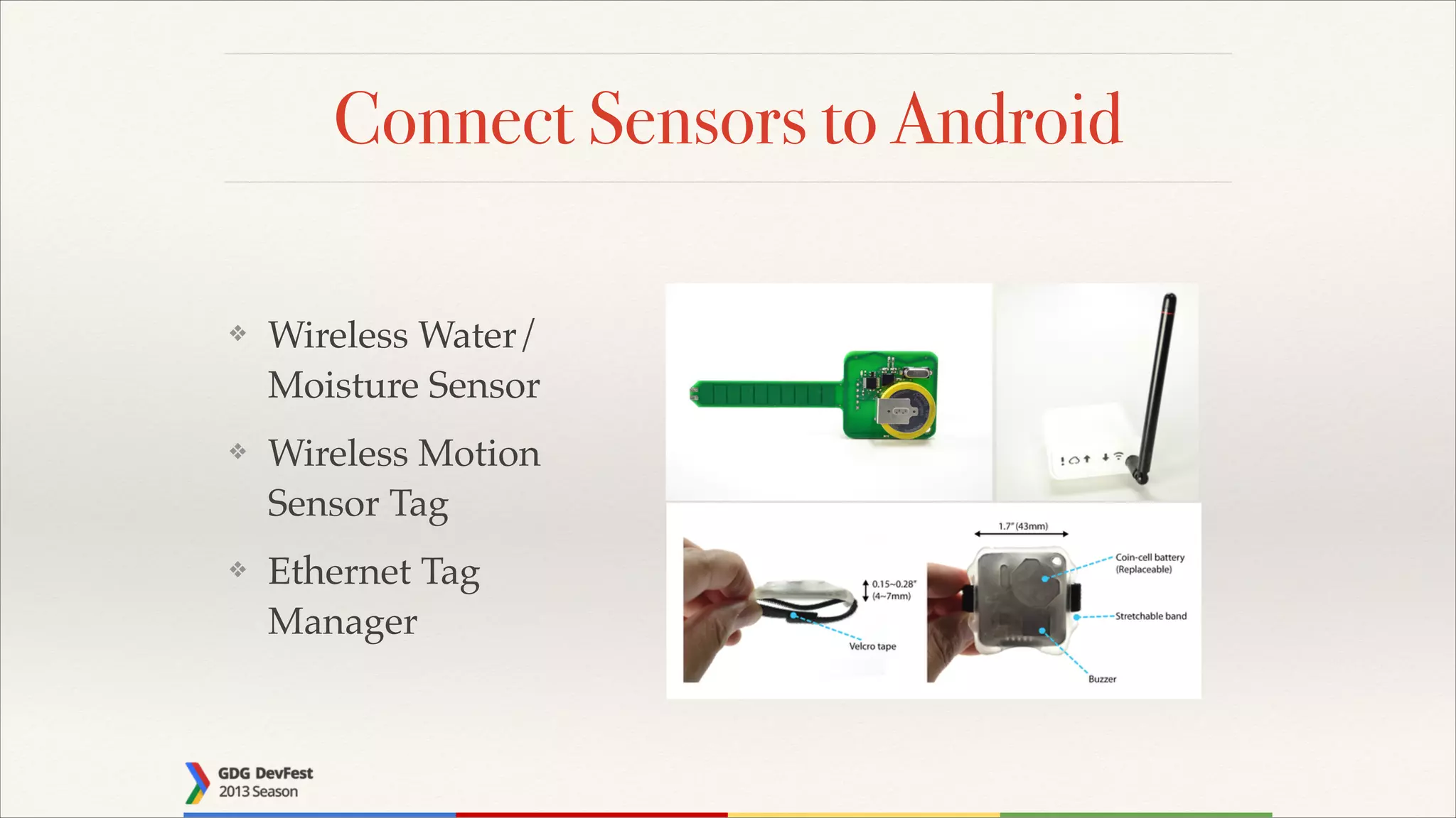 Connect Sensors to Android
❖

Wireless Water/
Moisture Sensor!

❖

Wireless Motion
Sensor Tag !

❖

Ethernet Tag
Manager

 