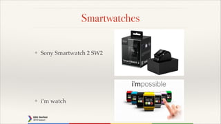 Smartwatches
❖

Sony Smartwatch 2 SW2

❖

i’m watch

 
