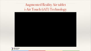 Augmented Reality Air tablet
i-Air Touch (iAT) Technology

!

 