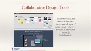 Collaborative Design Tools
These interactive, realtime collaboration
tools make designers'
work easier - wherever
you are in the world.!
mural.ly!
kollaborate.io!
!

 