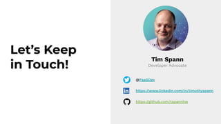 Let’s Keep
in Touch!
Tim Spann
Developer Advocate
@PaaSDev
https://www.linkedin.com/in/timothyspann
https://github.com/tspannhw
 