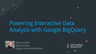 Powering Interactive Data
Analysis with Google BigQuery
Márton KODOK
@martonkodok
Software Architect @ REEA.net
 