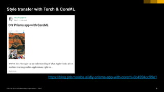 PUBLIC© 2017 SAP SE or an SAP affiliate company. All rights reserved. ǀ 16
Style transfer with Torch & CoreML
https://blog.prismalabs.ai/diy-prisma-app-with-coreml-6b4994cc99e1
 