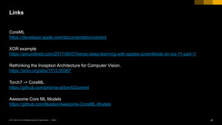 PUBLIC© 2017 SAP SE or an SAP affiliate company. All rights reserved. ǀ 20
CoreML 
https://developer.apple.com/documentation/coreml
XOR example 
https://amundtveit.com/2017/06/07/keras-deep-learning-with-apples-coremltools-on-ios-11-part-1/
Rethinking the Inception Architecture for Computer Vision. 
https://arxiv.org/abs/1512.00567
Torch7 -> CoreML  
https://github.com/prisma-ai/torch2coreml
Awesome Core ML Models 
https://github.com/likedan/Awesome-CoreML-Models
Links
 