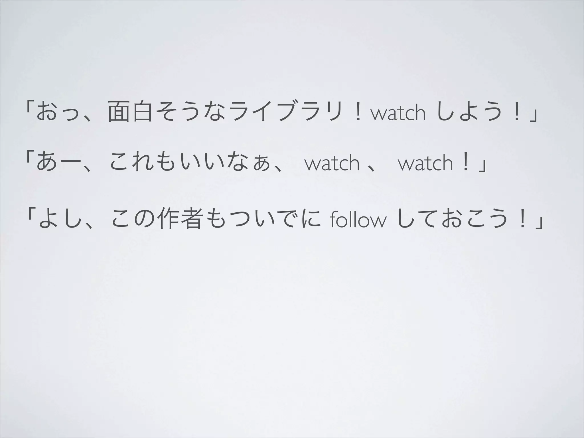 watch
watch watch
follow