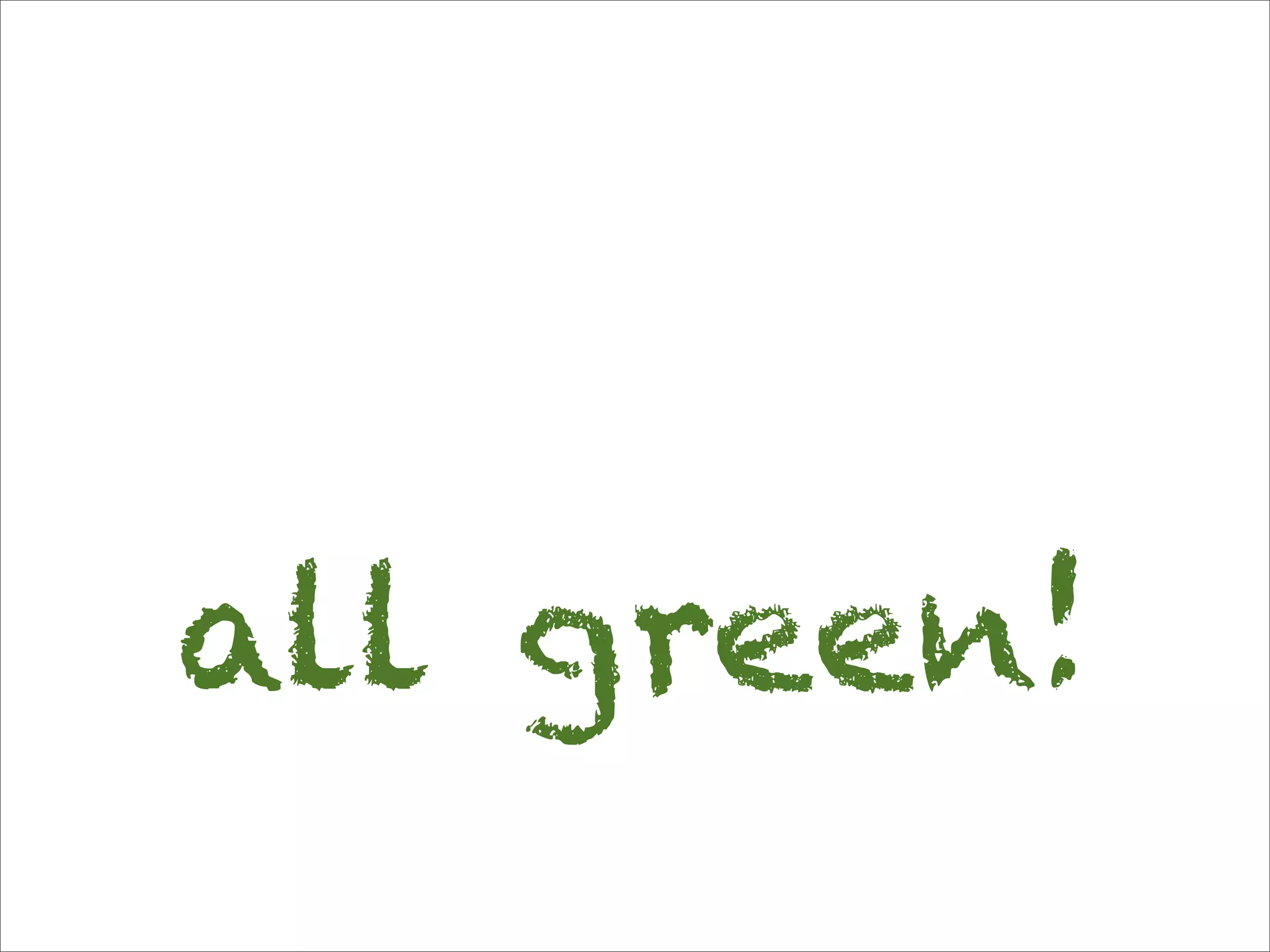 all green!