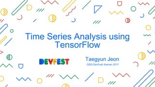Taegyun Jeon
GDG DevFest Xiamen 2017
Time Series Analysis using
TensorFlow
 