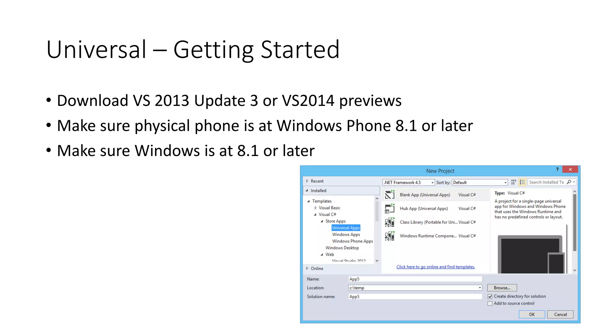 Universal – Getting Started 
• Download VS 2013 Update 3 or VS2014 previews 
• Make sure physical phone is at Windows Phone 8.1 or later 
• Make sure Windows is at 8.1 or later 
 