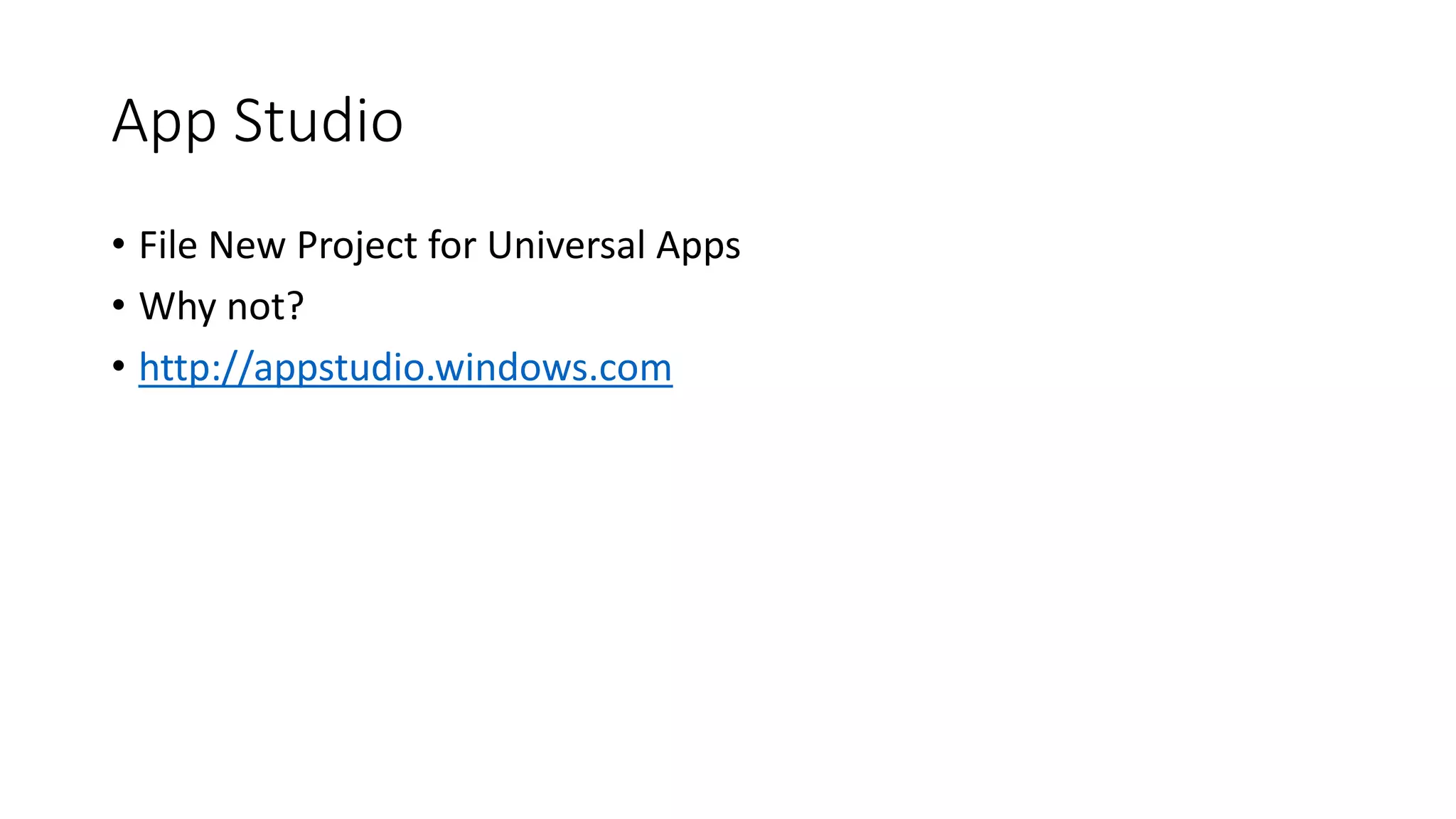 App Studio 
• File New Project for Universal Apps 
• Why not? 
• http://appstudio.windows.com 
 
