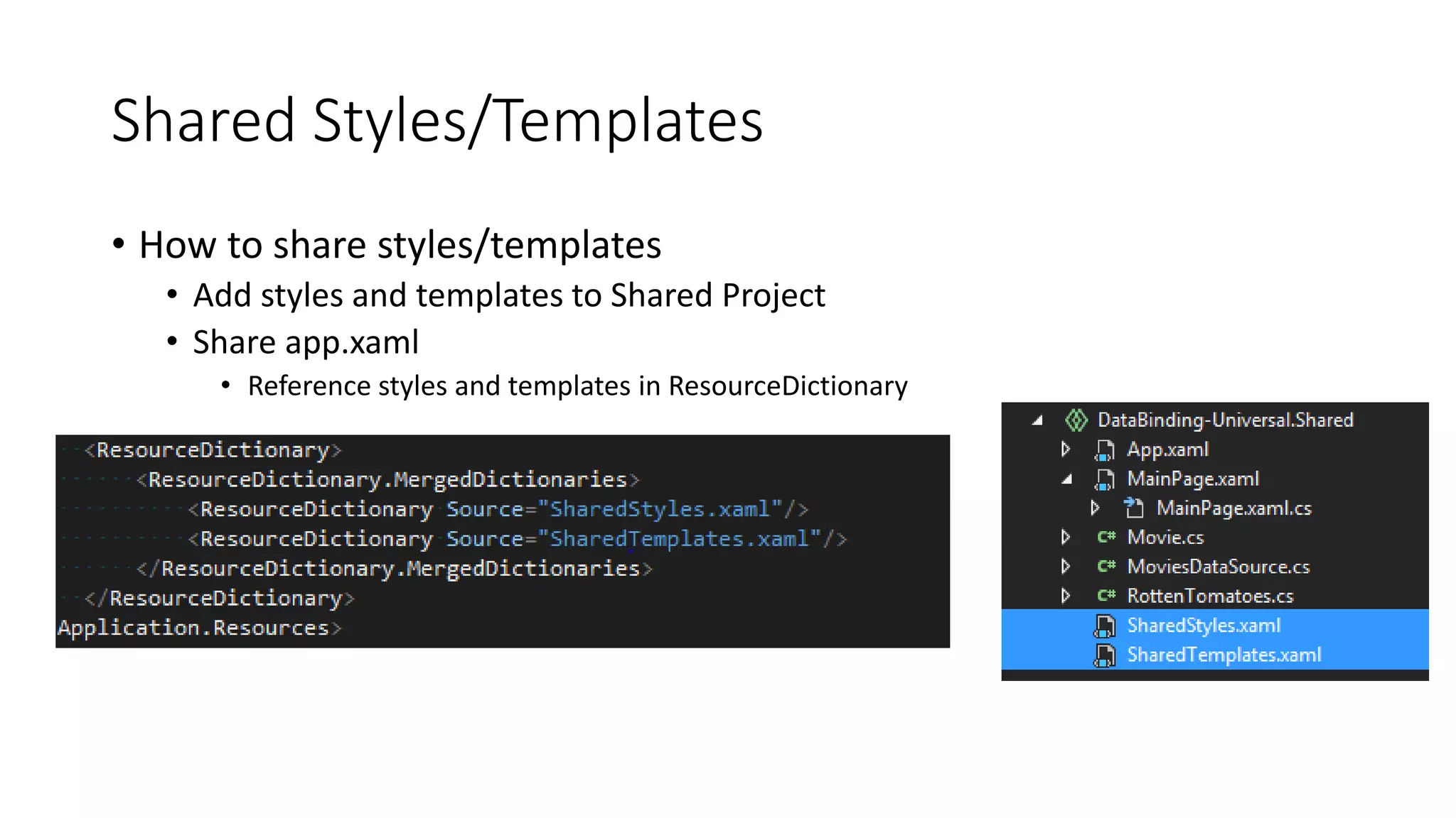 Shared Styles/Templates 
• How to share styles/templates 
• Add styles and templates to Shared Project 
• Share app.xaml 
• Reference styles and templates in ResourceDictionary 
 