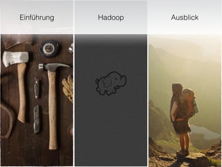 Einführung Hadoop Ausblick
 